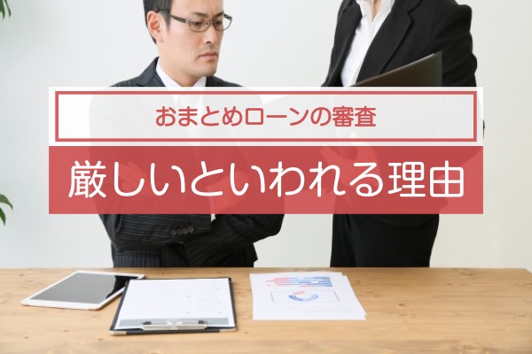 おまとめローンの審査、厳しいと言われる理由